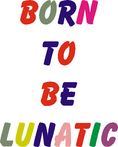 Born to be Lunatic